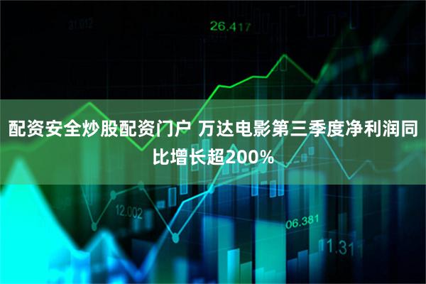 配资安全炒股配资门户 万达电影第三季度净利润同比增长超200%