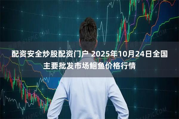 配资安全炒股配资门户 2025年10月24日全国主要批发市场鮰鱼价格行情